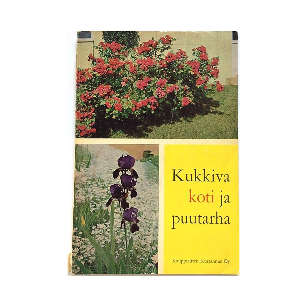 Kukkiva koti ja puutarha : Jokaisen kodin kukka ja puutarhatietoutta! - Used book