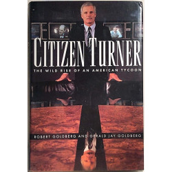 Citizen Turner wild rise of an American tycoon : Robert Goldberg and Gerald Jay Goldberg - Used book