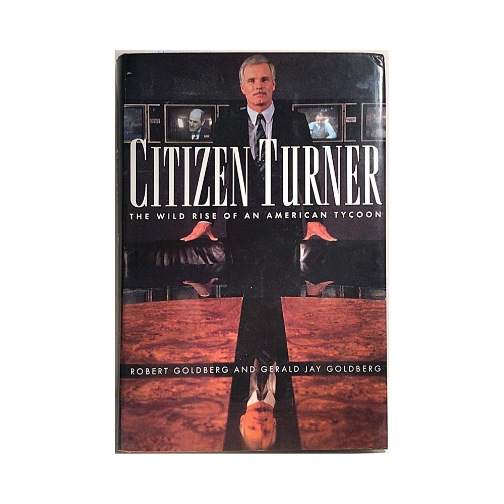 Citizen Turner wild rise of an American tycoon : Robert Goldberg and Gerald Jay Goldberg - Used book